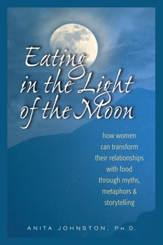 Paperback Eating in the Light of the Moon: How Women Can Transform Their Relationship with Food Through Myths, Metaphors, and Storytelling Book
