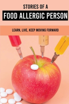 Paperback Stories Of A Food Allergic Person: Learn, Live, Keep Moving Forward: Allergic Symptoms Book