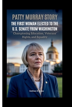 PATTY MURRAY STORY: The First Woman Elected To The U.S. Senate From Washington: Championing Education, Veterans' Rights, And Equality