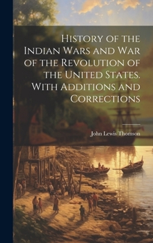 Hardcover History of the Indian Wars and War of the Revolution of the United States. With Additions and Corrections Book