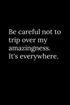 Be careful not to trip over my amazingness. It's everywhere.: Going away Gift for Coworker / Colleague leaving Gifts | Blank Lined Composition Notebook, Journal & Planner
