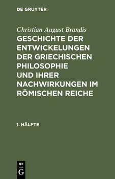 Hardcover Christian August Brandis: Geschichte Der Entwickelungen Der Griechischen Philosophie Und Ihrer Nachwirkungen Im Römischen Reiche. 1. Hälfte [German] Book