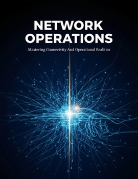 Network Operations: Mastering Connectivity And Operational Realities