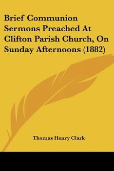 Paperback Brief Communion Sermons Preached At Clifton Parish Church, On Sunday Afternoons (1882) Book