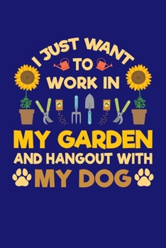 I Just Want To Work in My Garden and Hang Out With My Dog: Gardening Journal, Garden Lover Notebook, Gift For Gardener, Birthday Present For Plants Lovers