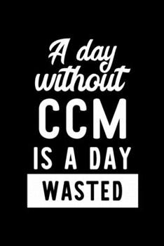 A Day Without Ccm Is A Day Wasted: Notebook for Ccm Lover | Great Christmas & Birthday Gift Idea for Ccm Fan | Ccm Journal | Ccm Fan Diary | 100 pages 6x9 inches