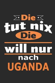 Die tut nix Die will nur nach Uganda: Notizbuch mit 110 Seiten, ebenfalls Nutzung als Dekoration in Form eines Schild bzw. Poster möglich (German Edition)