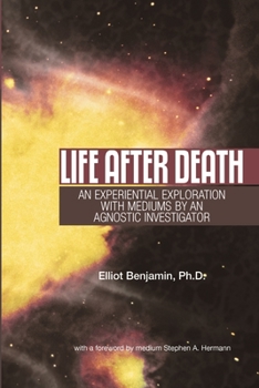 Paperback Life after Death: An Experiential Exploration with Mediums by an Agnostic Investigator Book