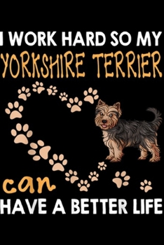 Paperback I work hard so my Yorkshire Terrier can have a better life: Funny Yorkshire Terrier Yorkshire Terrier Lover Gifts Journal/Notebook Blank Lined Ruled 6 Book