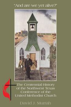 Hardcover "and Are We Yet Alive?": A History of the Northwest Texas Conference of the United Methodist Church Book