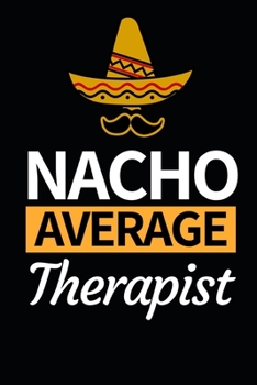 Nacho Average Therapist: Therapist Notebook/Journal To Write In, Funny Therapist Appreciation, Retirement Gifts For Women, Men (6 x 9)