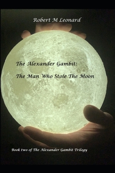 Paperback The Alexander Gambit: The Man Who Stole The Moon: Book Two of the Alexander Gambit Trilogy Book