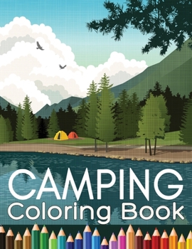 Camping Coloring Book: A Coloring Book of Nature With Beautiful Illustrations of Mountains, Lakes, Forest and the Stunning Outdoors