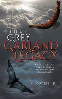 Paperback The Grey Garland Legacy: A Story for Little Ones, a Fable for Big Ones Who Read with Them. Perhaps More So... Book