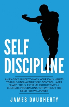 Paperback Self-Discipline: An Ex-SPY's Guide to Hack Your Daily Habits to Build Unshakable Self-Control, Laser Sharp Focus, Extreme Productivity Book