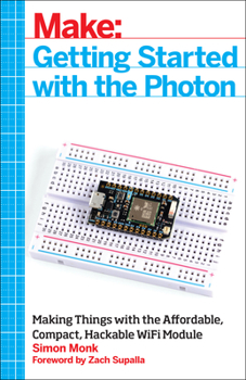 Paperback Getting Started with the Photon: Making Things with the Affordable, Compact, Hackable Wifi Module Book