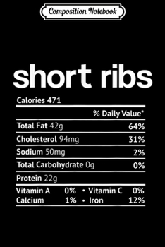 Composition Notebook: Short Ribs Nutrition Facts Funny Thanksgiving Christmas  Journal/Notebook Blank Lined Ruled 6x9 100 Pages