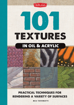 Hardcover 101 Textures in Oil & Acrylic: Practical Techniques for Rendering a Variety of Surfaces Book