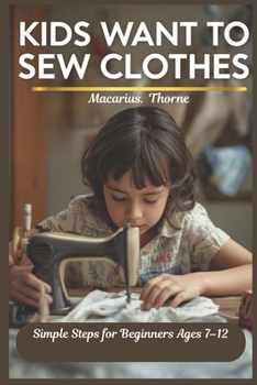 Paperback Kids Want to Sew Clothes: Simple Steps for Beginners Ages 7-12 Book