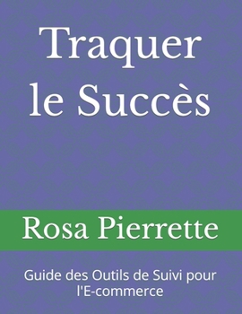 Paperback Traquer le Succès: Guide des Outils de Suivi pour l'E-commerce [French] Book