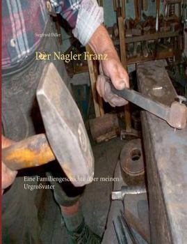 Paperback Der Nagler Franz: Eine Familiengeschichte über meinen Urgroßvater [German] Book