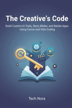 Paperback The Creative's Code: Build Custom AI Tools, Story Bibles, and Media Apps Using Cursor and Vibe Coding Book