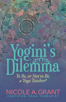 Yogini's Dilemma : To Be or Not to Be a Yoga Teacher