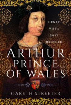 Hardcover Arthur, Prince of Wales: Henry VIII's Lost Brother Book