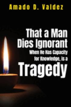 Paperback That a Man Dies Ignorant When He Has Capacity for Knowledge, is A Tragedy Book