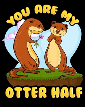 You Are My Otter Half: Cute & Funny You Are My Otter Half Romantic Other Half Pun 2020-2021 Weekly Planner & Gratitude Journal (110 Pages, 8" x 10") ... Moments of Thankfulness & To Do Lists