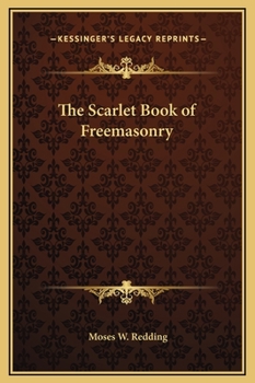 Scarlet Book of Free Masonry: Containing a Thrilling and Authentic Account of the Imprisonment, Torture, and Martyrdom of Free Masons and Knights Templars, for the Past Six Hundred Years