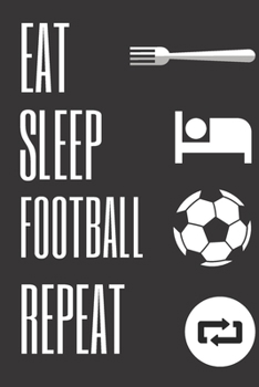 Eat Sleep Football  Repeat: 6*9  Funny Soccer Notebook/Journal -(Great Soccer Players Gifts Ideas For Birthday Or Christmas)