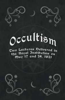 Occultism - Two Lectures Delivered in the Royal Institution on May 17 and 24, 1921