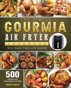 Paperback The Simple Gourmia Air Fryer Cookbook: 500 Fresh and Foolproof Recipes that Will Make Your Life Easier Book