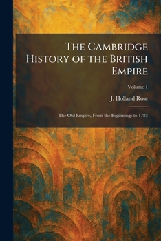 The Cambridge History of the British Empire: The Old Empire, From the Beginnings to 1783
