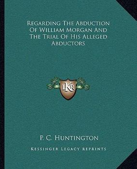 Paperback Regarding The Abduction Of William Morgan And The Trial Of His Alleged Abductors Book