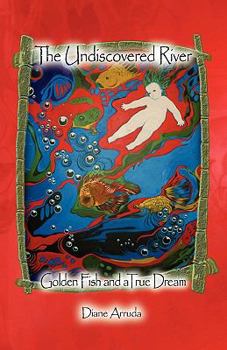 Paperback The Undiscovered River: Golden Fish and a True Dream Book