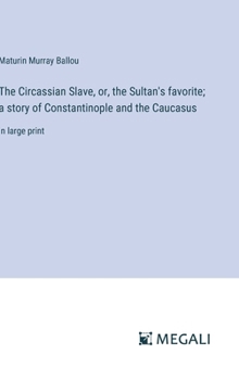 Hardcover The Circassian Slave, or, the Sultan's favorite; a story of Constantinople and the Caucasus: in large print Book