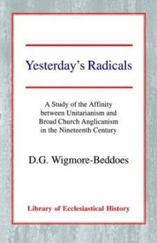 Paperback Yesterday's Radicals: A Study of the Affinity Between Unitarianism and Broad Church Anglicanism in the Nineteenth Century Book