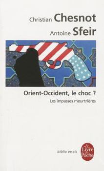 Orient-Occident, le choc ? : Les impasses meurtrières