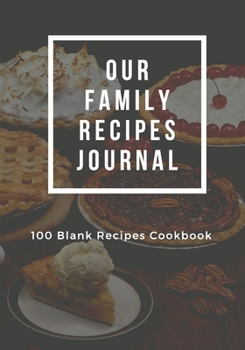 Our Family Recipes Journal: 100 Blank Recipes Cookbook | Collect the Recipes You Love in Your Own Custom Cookbook | 7x10 inch