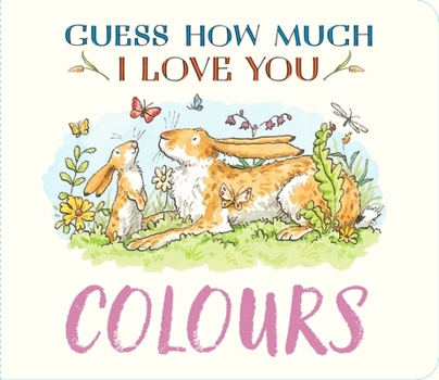 Guess How Much I Love You: Colours: A Cute and Chunky First Concept Book Set in the World of the Beloved and Bestselling Nutbrown Hares
