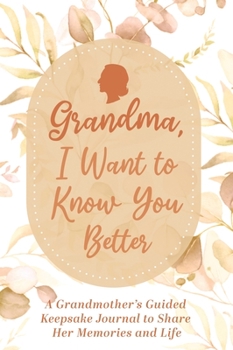 Hardcover Grandma, I Want to Know You Better: A Grandmother's Guided Keepsake Journal to Share Her Memories and Life: A Grandmother's Guided Keepsake Journal to Book
