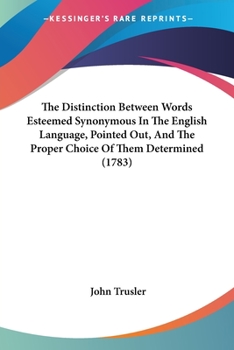Paperback The Distinction Between Words Esteemed Synonymous In The English Language, Pointed Out, And The Proper Choice Of Them Determined (1783) Book