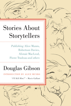 Hardcover Stories about Storytellers: Publishing Alice Munro, Robertson Davies, Alistair Macleod, Pierre Trudeau, and Others Book