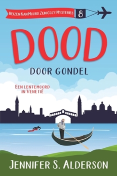 Dood door gondel: Een lentemoord in Venetië (Reizen Kan Moord Zijn Cozy Mysteries) (Dutch Edition)