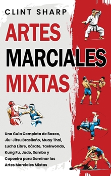 Hardcover Artes Marciales Mixtas: Una guía completa de boxeo, jiu-jitsu brasileño, muay thai, lucha libre, kárate, taekwondo, kung fu, judo, sambo y capoeira pa [Spanish] Book