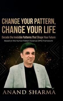 Hardcover Change Your Pattern, Change Your Life: Decode The Invisible Patterns That Shape Your Future Book