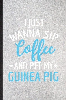 Paperback I Just Wanna Sip Coffee and Pet My Guinea Pig: Lined Notebook For Guinea Pig Owner Vet. Ruled Journal For Exotic Animal Lover. Unique Student Teacher Book