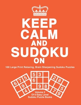 Paperback Keep Calm and Sudoku on: 100 Easy Level, Large Print Sudoku Puzzles With Solutions. Great for Puzzle Lovers, Seniors and Beginners: Volume 2 of [Large Print] Book